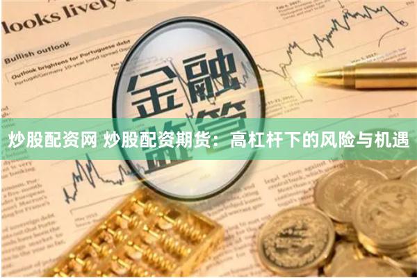 炒股配资网 炒股配资期货：高杠杆下的风险与机遇