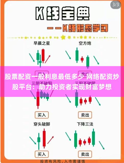股票配资一般利息最低多少 网络配资炒股平台：助力投资者实现财富梦想
