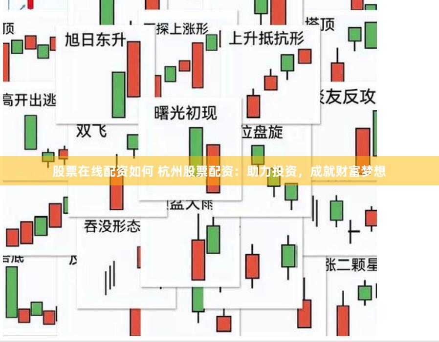 股票在线配资如何 杭州股票配资：助力投资，成就财富梦想
