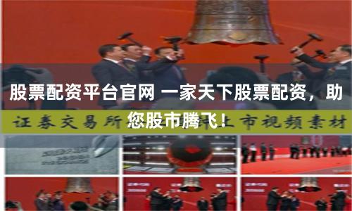 股票配资平台官网 一家天下股票配资，助您股市腾飞！