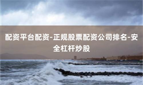 配资平台配资-正规股票配资公司排名-安全杠杆炒股