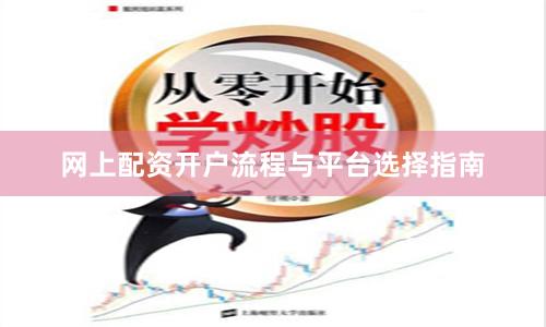 网上配资开户流程与平台选择指南