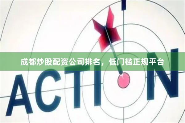 成都炒股配资公司排名，低门槛正规平台